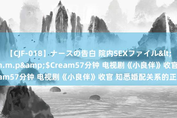 【CJF-018】ナースの告白 院内SEXファイル</a>2008-03-07h.m.p&$Cream57分钟 电视剧《小良伴》收官 知悉婚配关系的正解