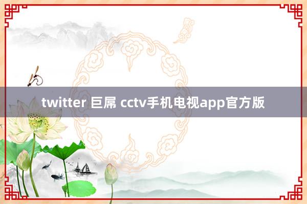 twitter 巨屌 cctv手机电视app官方版